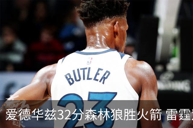 爱德华兹32分森林狼胜火箭 雷霆双加时胜猛龙